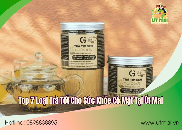 Top 7 Loại Trà Tốt Cho Sức Khỏe Có Mặt Tại Út Mai